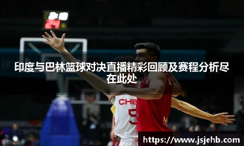 印度与巴林篮球对决直播精彩回顾及赛程分析尽在此处