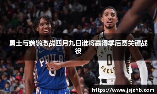 勇士与鹈鹕激战四月九日谁将赢得季后赛关键战役