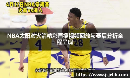 NBA太阳对火箭精彩直播视频回放与赛后分析全程呈现