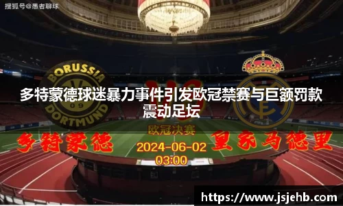 多特蒙德球迷暴力事件引发欧冠禁赛与巨额罚款震动足坛