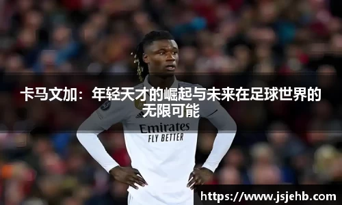 卡马文加：年轻天才的崛起与未来在足球世界的无限可能